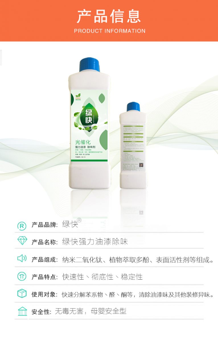 去除油漆味 去除甲醛 格瑞樂環(huán)保 綠快除甲醛  您要除的油漆味真是甲醛嗎？ 醛知道 1油漆味是芳香徑氣味污染物的苯系物，二甲苯，但是甲醛無味刺激性氣體。2油漆中對人體危害大的是苯和苯系物和聚酯漆里的甲苯二異氰酸酯，甲醛化學(xué)是HCHO，分子量30.03，又稱乙醛 3甲醛刺激眼睛落淚，睜不開眼，味道不是臭的那種，油漆是有味道的，但不刺激眼睛，眼睛不會(huì)落淚。  家具/柜子異味 清漆，烤漆味 綠快強(qiáng)力油漆除味劑 可以做到根煙清除異味不反彈  您所熟知的除異味放肆真的有用嗎？固體炭包：物理吸附，并非去除二次污染 耗費(fèi)人力財(cái)力 香水/噴霧：僅是掩蓋，都是表象，香水有毒 二次污染 植物吸附分解：吸附物微量，效果幾乎可以忽略不計(jì)  綠快強(qiáng)力油漆除味  專業(yè)除油漆味，木質(zhì)家具除甲醛 根源清除，高分子分解技術(shù) 源頭持久凈化，不限換屆限制 無二次污染 母嬰安全型  您需要除的油漆味，我們都可以做到！ 清漆/烤漆/地坪漆/木地板/各類油漆  綠快強(qiáng)力油漆除味劑 清除油漆異味更專業(yè) 源頭分解 母嬰安全 不會(huì)反彈  和甲醛說拜拜  快速釋放甲醛 深層滲透分解  母嬰安全型 無毒無刺激 無二次污染 母嬰安全配方不是說說而已  高效除醛 健康有我 一款好產(chǎn)品的選擇 強(qiáng)力尤其除味清除油漆異味的同時(shí)木葉神通鋪分解家具內(nèi)部的甲醛，然后您捉到全方位清除  長久不反彈  檢測報(bào)告 中科院權(quán)威檢測 甲醛去除率檢測報(bào)告 無毒無害檢測報(bào)告  更多適用范圍 只要有污染的地方就有我的存在  住宅 辦公室 商業(yè)場所  酒店  格瑞樂清除觸媒技術(shù)  產(chǎn)品信息：產(chǎn)品品牌：綠快  產(chǎn)品名稱：綠快強(qiáng)力油漆除味  產(chǎn)品組成：納米二氧化鈦、植物萃取多酚、表面活性劑等組成  產(chǎn)品特點(diǎn)：快速性、徹底性、穩(wěn)定性 使用對象：快速分解苯系物 醛 酮等，清除油漆味及其他裝修異味  安全性  無毒無害 母嬰安全型